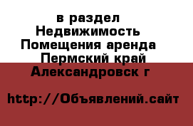  в раздел : Недвижимость » Помещения аренда . Пермский край,Александровск г.